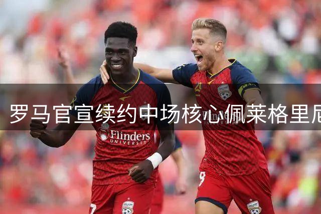 罗马官宣续约中场核心佩莱格里尼 青训队长签下1+1新约