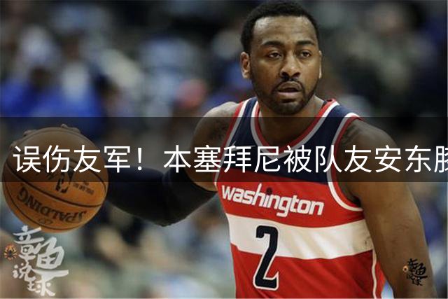 误伤友军！本塞拜尼被队友安东膝盖顶中腹部，倒地表情十分痛苦