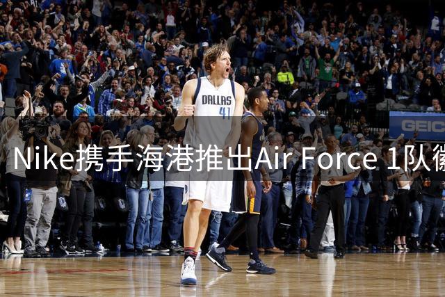 Nike携手海港推出Air Force 1队徽特别款